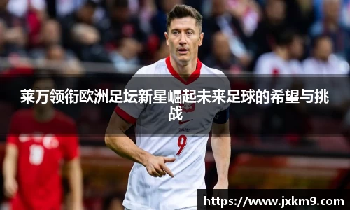 莱万领衔欧洲足坛新星崛起未来足球的希望与挑战